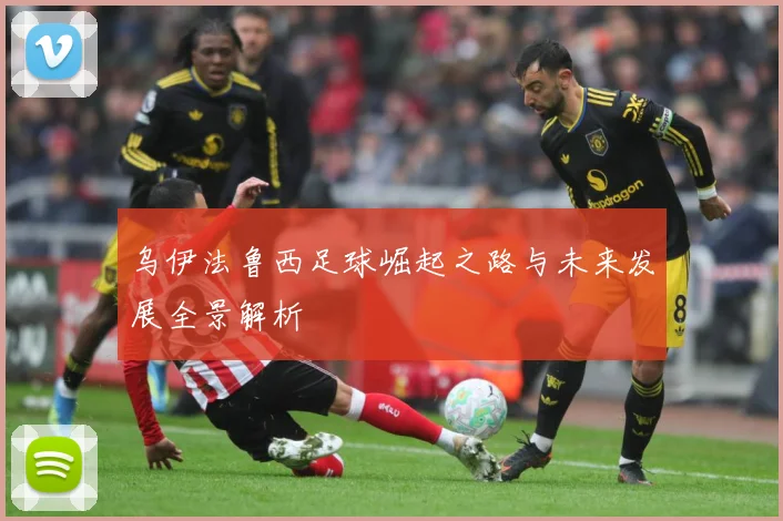 乌伊法鲁西足球崛起之路与未来发展全景解析