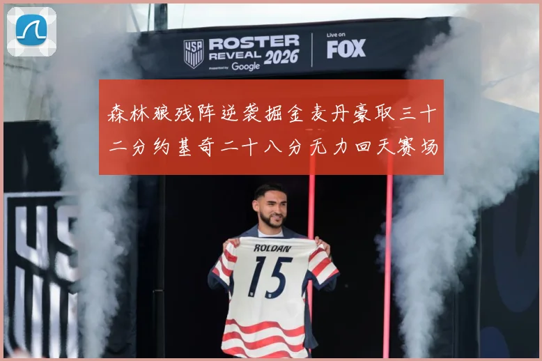 森林狼残阵逆袭掘金麦丹豪取三十二分约基奇二十八分无力回天赛场复盘