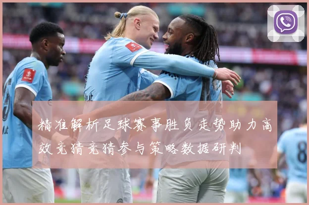 精准解析足球赛事胜负走势助力高效竞猜竞猜参与策略数据研判