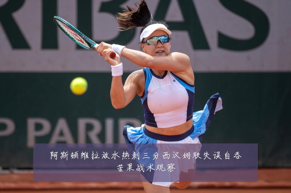 阿斯顿维拉放水热刺三分西汉姆联失误自吞苦果战术观察